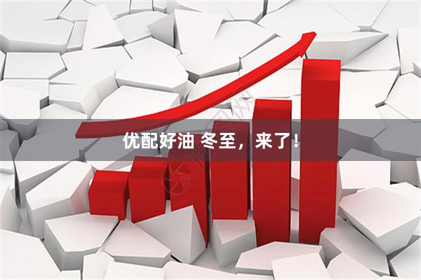 优配好油 冬至，来了！