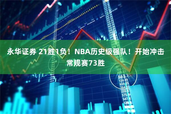 永华证券 21胜1负！NBA历史级强队！开始冲击常规赛73胜